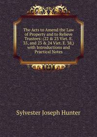 The Acts to Amend the Law of Property and to Relieve Trustees: (22 &amp; 23 Viet. E. 35, and 23 &amp; 24 Viet. E. 38,) with Introductions and Practical Notes