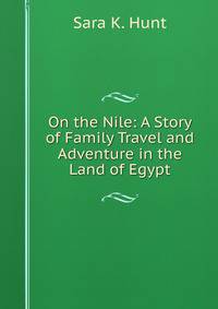 On the Nile: A Story of Family Travel and Adventure in the Land of Egypt