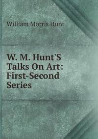 W. M. Hunt'S Talks On Art: First-Second Series