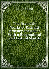 The Dramatic Works of Richard Brinsley Sheridan: With a Biographical and Critical Sketch