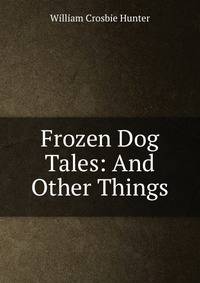 Frozen Dog Tales: And Other Things