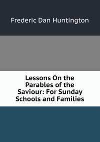 Lessons On the Parables of the Saviour: For Sunday Schools and Families