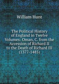 The Political History of England in Twelve Volumes: Oman, C. from the Accession of Richard II to the Death of Richard III (1377-1485)