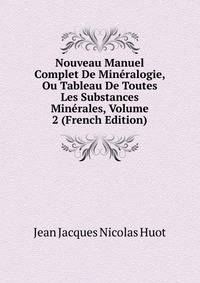 Nouveau Manuel Complet De Mineralogie, Ou Tableau De Toutes Les Substances Minerales, Volume 2 (French Edition)