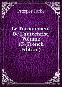 Le Tornoiement De L'ant?christ, Volume 13 (French Edition)
