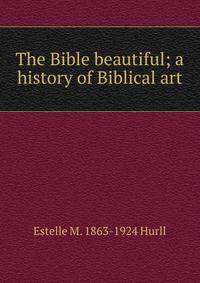 The Bible beautiful; a history of Biblical art