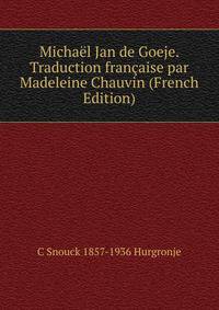 Michael Jan de Goeje. Traduction francaise par Madeleine Chauvin (French Edition)