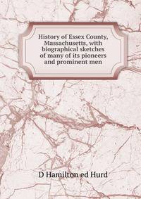 History of Essex County, Massachusetts, with biographical sketches of many of its pioneers and prominent men