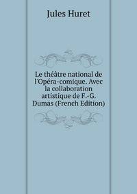 Le th??tre national de l'Op?ra-comique. Avec la collaboration artistique de F.-G. Dumas (French Edition)