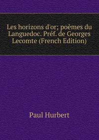 Les horizons d'or; po?mes du Languedoc. Pr?f. de Georges Lecomte (French Edition)