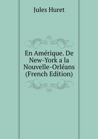 En Amerique. De New-York a la Nouvelle-Orleans (French Edition)