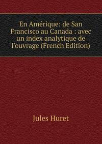 En Am?rique: de San Francisco au Canada : avec un index analytique de l'ouvrage (French Edition)