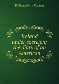 Ireland under coercion; the diary of an American