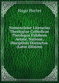 Nomenclator Literarius Theologiae Catholicae Theologos Exhibens Aetate, Natione, Disciplinis Distinctos. (Latin Edition)