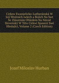 Cirkew Ewanjelicko-Lutheranska W Jeji Wnitnich iwlech a Bojich Na Swt Se Zlasstnim Ohledem Na Narod Slovensky W Teto Cirkwi Spaseni Swe Hledajici, Volume 2 (Czech Edition)