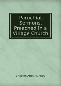 Parochial Sermons, Preached in a Village Church