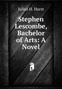 Stephen Lescombe, Bachelor of Arts: A Novel