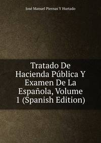 Tratado De Hacienda Publica Y Examen De La Espanola, Volume 1 (Spanish Edition)
