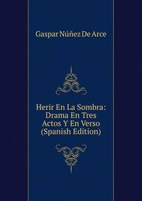 Herir En La Sombra: Drama En Tres Actos Y En Verso (Spanish Edition)