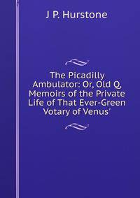 The Picadilly Ambulator: Or, Old Q, Memoirs of the Private Life of That Ever-Green Votary of Venus'.
