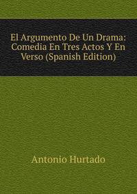 El Argumento De Un Drama: Comedia En Tres Actos Y En Verso (Spanish Edition)