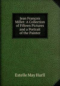 Jean Francois Millet: A Collection of Fifteen Pictures and a Portrait of the Painter