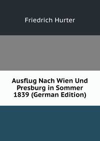 Ausflug Nach Wien Und Presburg in Sommer 1839 (German Edition)