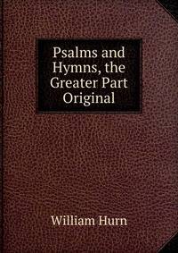 Psalms and Hymns, the Greater Part Original