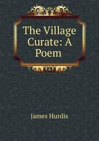The Village Curate: A Poem .