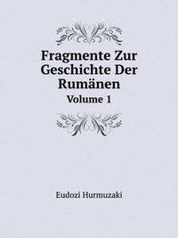 Fragmente Zur Geschichte Der Rumnen. Volume 1