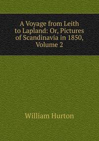 A Voyage from Leith to Lapland: Or, Pictures of Scandinavia in 1850, Volume 2