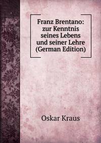 Franz Brentano: zur Kenntnis seines Lebens und seiner Lehre (German Edition)