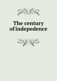 The century of indepedence