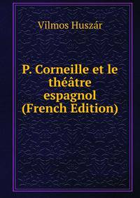 P. Corneille et le theatre espagnol (French Edition)