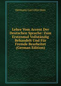 Lehre Vom Accent Der Deutschen Sprache: Zum Erstenmal Vollstandig Behandelt Und Fur Fremde Bearbeitet (German Edition)