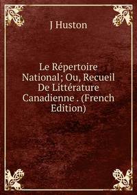 Le Repertoire National; Ou, Recueil De Litterature Canadienne . (French Edition)