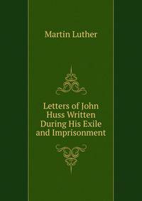 Letters of John Huss Written During His Exile and Imprisonment