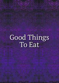 Good Things To Eat