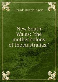 New South Wales: "the mother colony of the Australias."