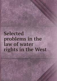 Selected problems in the law of water rights in the West