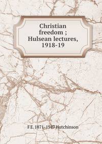 Christian freedom ; Hulsean lectures, 1918-19