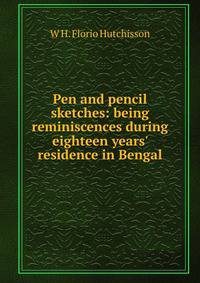 Pen and pencil sketches: being reminiscences during eighteen years' residence in Bengal