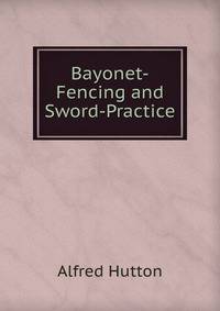 Bayonet-Fencing and Sword-Practice