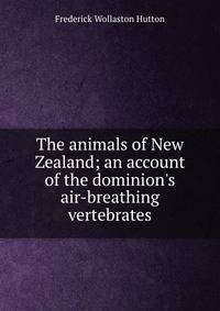 The animals of New Zealand; an account of the dominion's air-breathing vertebrates