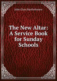 The New Altar: A Service Book for Sunday Schools
