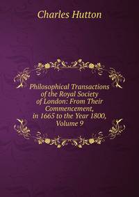 Philosophical Transactions of the Royal Society of London: From Their Commencement, in 1665 to the Year 1800, Volume 9