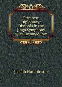 Primrose Diplomacy: Discords in the Jingo Symphony by an Untuned Lyre