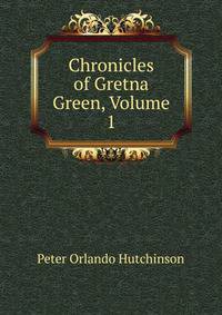 Chronicles of Gretna Green, Volume 1