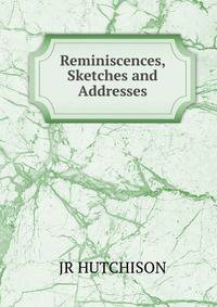 Reminiscences, Sketches and Addresses