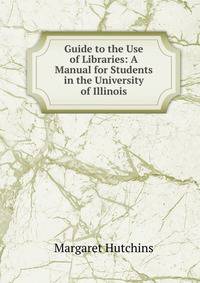 Guide to the Use of Libraries: A Manual for Students in the University of Illinois